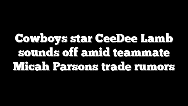 Cowboys star CeeDee Lamb sounds off amid teammate Micah Parsons trade rumors