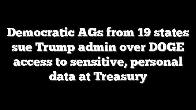 Democratic AGs from 19 states sue Trump admin over DOGE access to sensitive, personal data at Treasury