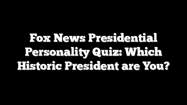 Fox News Presidential Personality Quiz: Which Historic President are You?