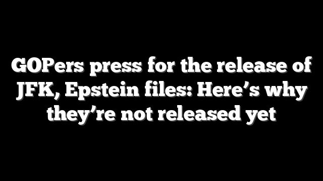 GOPers press for the release of JFK, Epstein files: Here’s why they’re not released yet