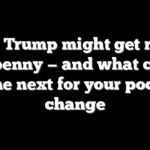 How Trump might get rid of the penny — and what could come next for your pocket change