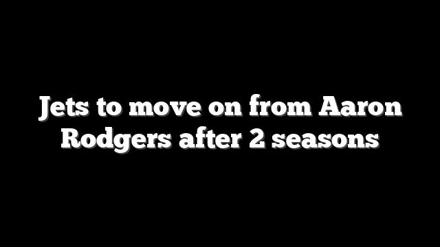 Jets to move on from Aaron Rodgers after 2 seasons