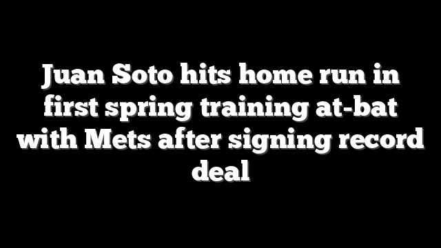 Juan Soto hits home run in first spring training at-bat with Mets after signing record deal
