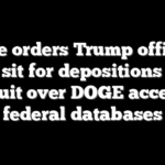 Judge orders Trump officials to sit for depositions in lawsuit over DOGE access to federal databases