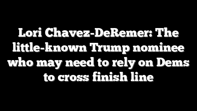 Lori Chavez-DeRemer: The little-known Trump nominee who may need to rely on Dems to cross finish line