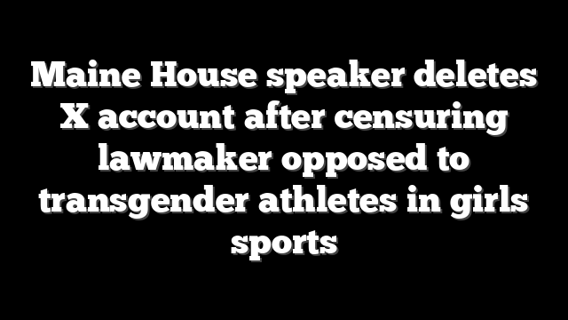 Maine House speaker deletes X account after censuring lawmaker opposed to transgender athletes in girls sports