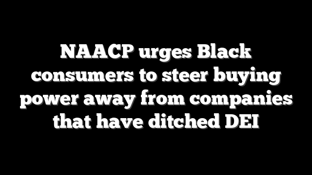 NAACP urges Black consumers to steer buying power away from companies that have ditched DEI