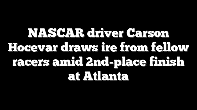 NASCAR driver Carson Hocevar draws ire from fellow racers amid 2nd-place finish at Atlanta