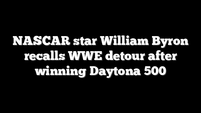 NASCAR star William Byron recalls WWE detour after winning Daytona 500