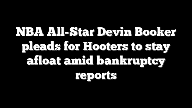 NBA All-Star Devin Booker pleads for Hooters to stay afloat amid bankruptcy reports
