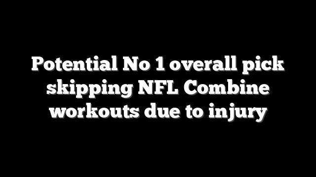 Potential No 1 overall pick skipping NFL Combine workouts due to injury