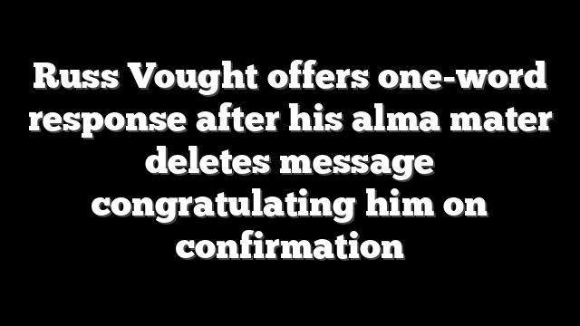 Russ Vought offers one-word response after his alma mater deletes message congratulating him on confirmation