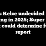 Travis Kelce undecided about playing in 2025; Super Bowl result could determine future: report
