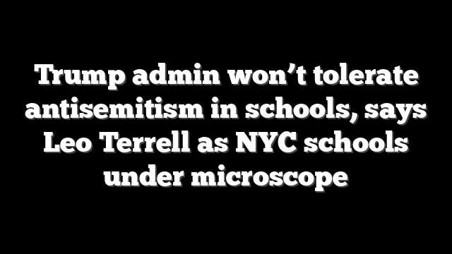 Trump admin won’t tolerate antisemitism in schools, says Leo Terrell as NYC schools under microscope