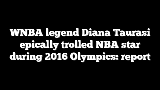 WNBA legend Diana Taurasi epically trolled NBA star during 2016 Olympics: report