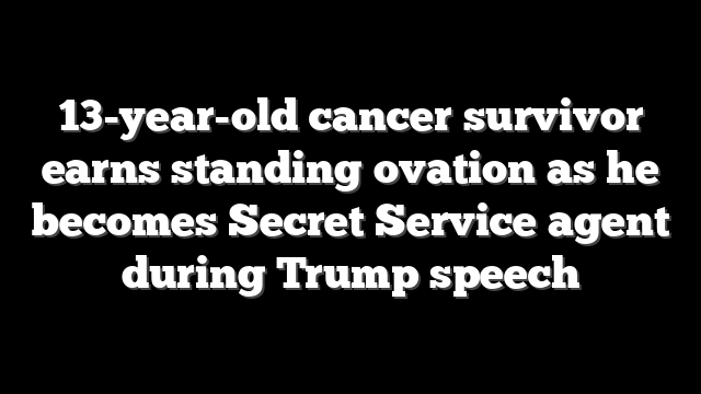 13-year-old cancer survivor earns standing ovation as he becomes Secret Service agent during Trump speech