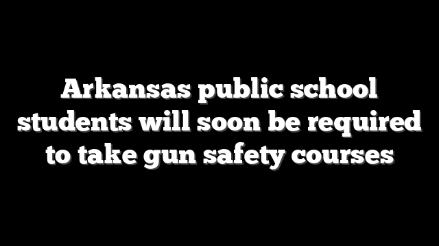 Arkansas public school students will soon be required to take gun safety courses