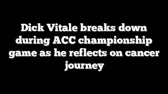 Dick Vitale breaks down during ACC championship game as he reflects on cancer journey