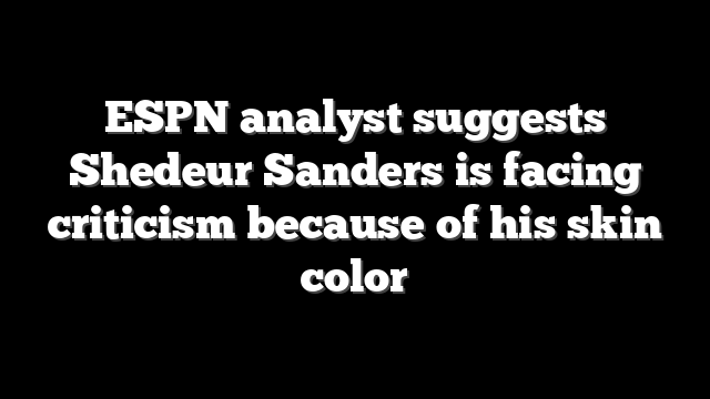 ESPN analyst suggests Shedeur Sanders is facing criticism because of his skin color