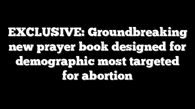 EXCLUSIVE: Groundbreaking new prayer book designed for demographic most targeted for abortion