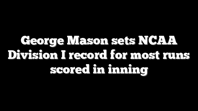 George Mason sets NCAA Division I record for most runs scored in inning