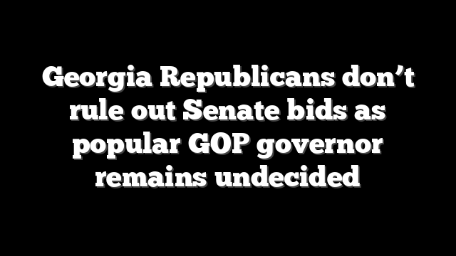 Georgia Republicans don’t rule out Senate bids as popular GOP governor remains undecided