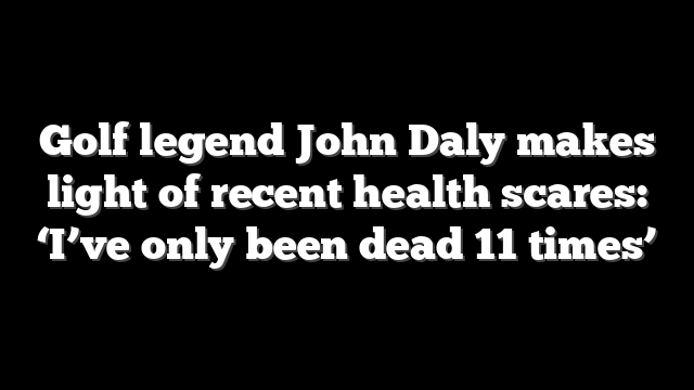 Golf legend John Daly makes light of recent health scares: ‘I’ve only been dead 11 times’