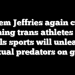 Hakeem Jeffries again claims banning trans athletes from girls sports will unleash sexual predators on girls