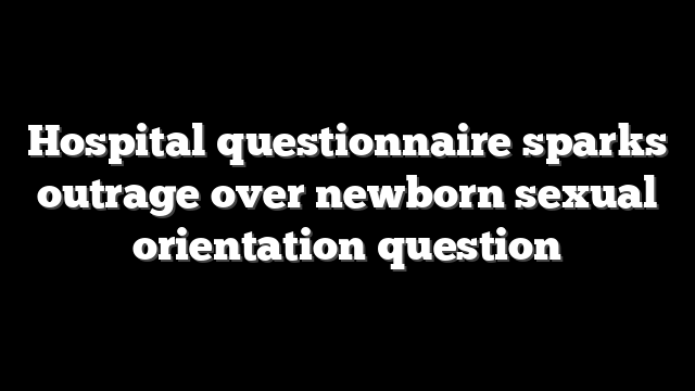 Hospital questionnaire sparks outrage over newborn sexual orientation question