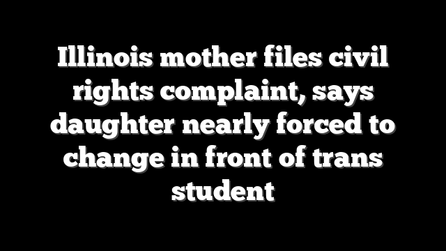 Illinois mother files civil rights complaint, says daughter nearly forced to change in front of trans student