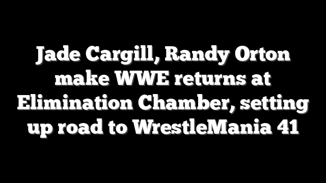 Jade Cargill, Randy Orton make WWE returns at Elimination Chamber, setting up road to WrestleMania 41
