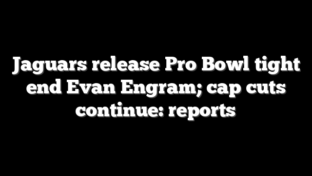 Jaguars release Pro Bowl tight end Evan Engram; cap cuts continue: reports