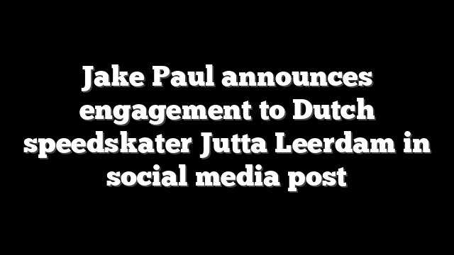 Jake Paul announces engagement to Dutch speedskater Jutta Leerdam in social media post