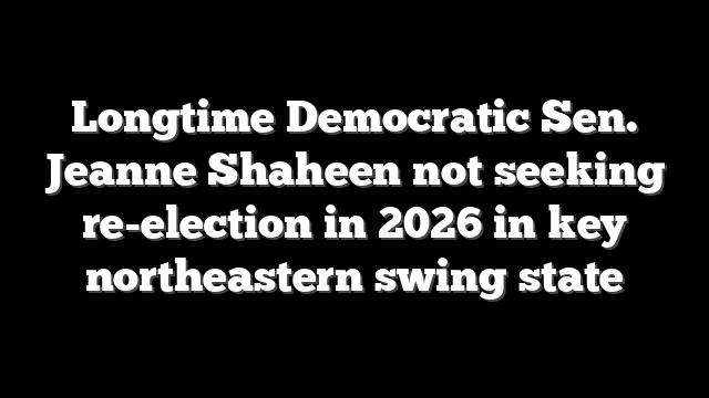 Longtime Democratic Sen. Jeanne Shaheen not seeking re-election in 2026 in key northeastern swing state