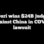 Missouri wins $24B judgment against China in COVID lawsuit