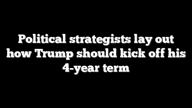 Political strategists lay out how Trump should kick off his 4-year term