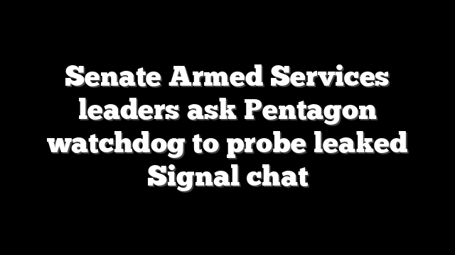 Senate Armed Services leaders ask Pentagon watchdog to probe leaked Signal chat