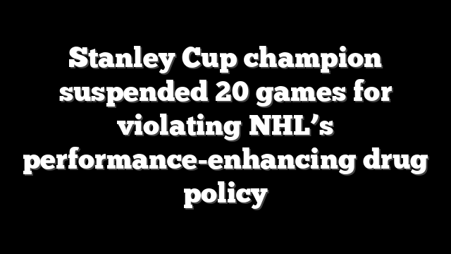 Stanley Cup champion suspended 20 games for violating NHL’s performance-enhancing drug policy