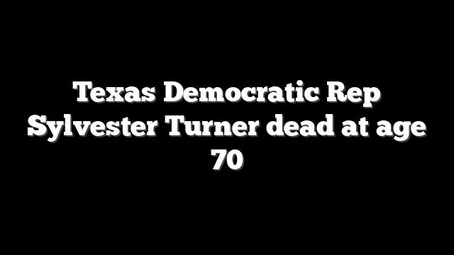 Texas Democratic Rep Sylvester Turner dead at age 70