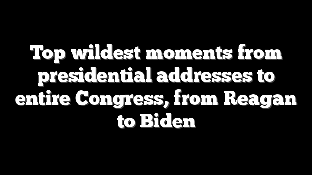 Top wildest moments from presidential addresses to entire Congress, from Reagan to Biden