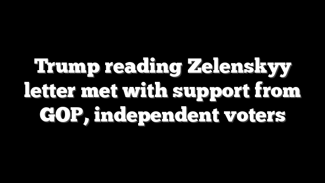 Trump reading Zelenskyy letter met with support from GOP, independent voters