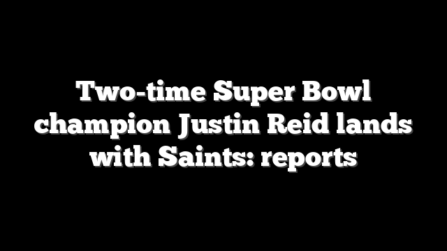 Two-time Super Bowl champion Justin Reid lands with Saints: reports