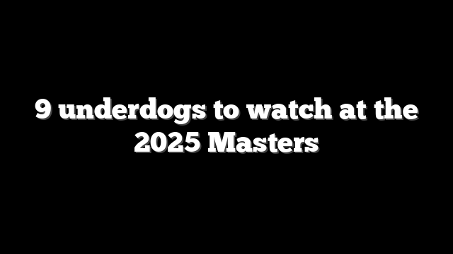 9 underdogs to watch at the 2025 Masters