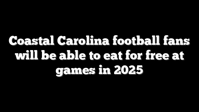 Coastal Carolina football fans will be able to eat for free at games in 2025