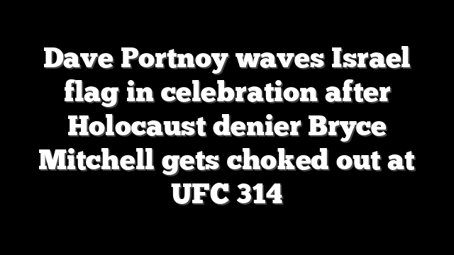 Dave Portnoy waves Israel flag in celebration after Holocaust denier Bryce Mitchell gets choked out at UFC 314