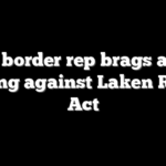 Dem border rep brags about voting against Laken Riley Act