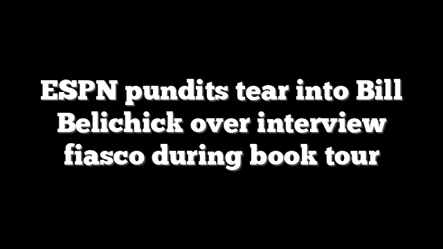 ESPN pundits tear into Bill Belichick over interview fiasco during book tour