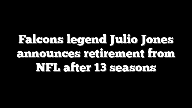 Falcons legend Julio Jones announces retirement from NFL after 13 seasons