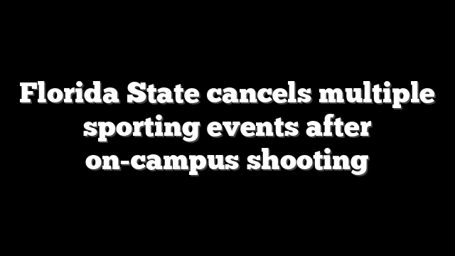 Florida State cancels multiple sporting events after on-campus shooting