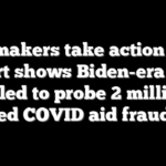 Lawmakers take action after report shows Biden-era SBA failed to probe 2 million alleged COVID aid fraudsters